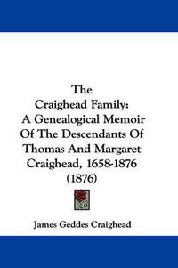 Cover image for The Craighead Family: A Genealogical Memoir of the Descendants of Thomas and Margaret Craighead, 1658-1876 (1876)
