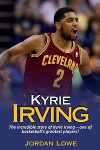 Cover image for Kyrie Irving: The incredible story of Kyrie Irving - one of basketball's greatest players!