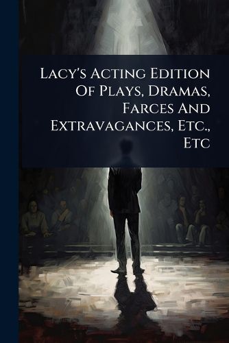 Cover image for Lacy's Acting Edition Of Plays, Dramas, Farces And Extravagances, Etc., Etc