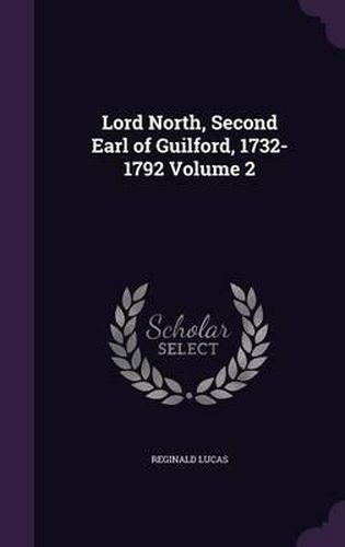 Cover image for Lord North, Second Earl of Guilford, 1732-1792 Volume 2