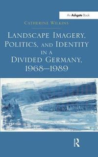 Cover image for Landscape Imagery, Politics, and Identity in a Divided Germany, 1968-1989