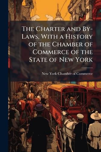 Cover image for The Charter and By-Laws, With a History of the Chamber of Commerce of the State of New York
