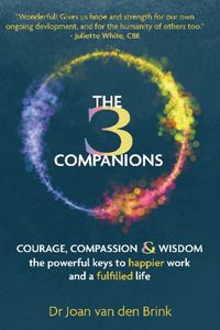 Cover image for The Three Companions: Compassion, Courage and Wisdom: The powerful keys to happier work and a fulfilled life