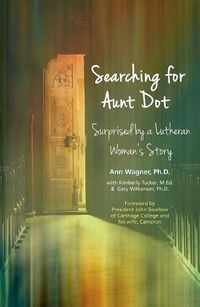 Cover image for Searching for Aunt Dot: Surprised by a Lutheran Woman's Story