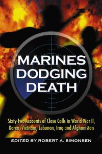 Cover image for Marines Dodging Death: Sixty-two Accounts of Close Calls in World War II, Korea, Vietnam, Lebanon, Iraq and Afghanistan