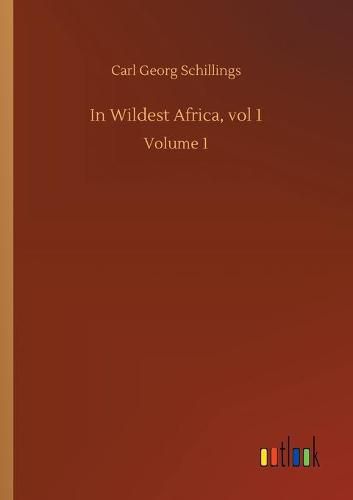 In Wildest Africa, vol 1: Volume 1