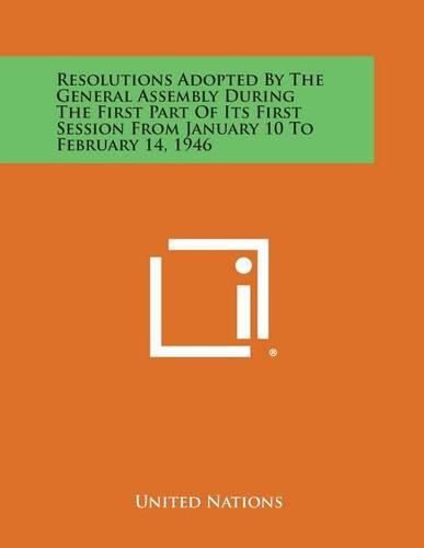 Cover image for Resolutions Adopted by the General Assembly During the First Part of Its First Session from January 10 to February 14, 1946