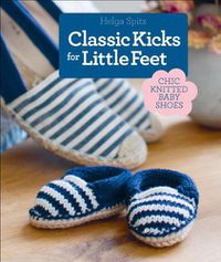 Cover image for Classic Kicks for Little Feet: 16 Knitted Shoe Styles for Baby's First Year