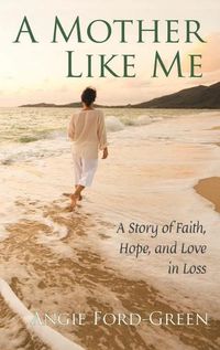 Cover image for A Mother Like Me - A Story of Faith, Hope, and Love in Loss