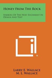 Cover image for Honey from the Rock: Symbols of the Holy Eucharist in Design and Text