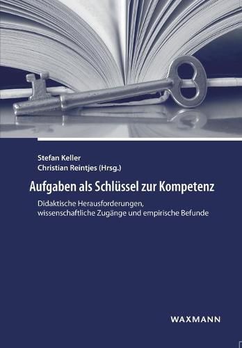 Aufgaben als Schlussel zur Kompetenz: Didaktische Herausforderungen, wissenschaftliche Zugange und empirische Befunde