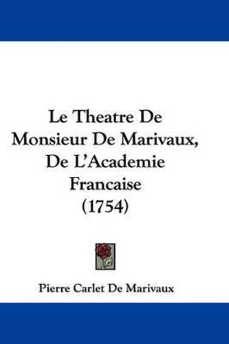 Cover image for Le Theatre De Monsieur De Marivaux, De L'Academie Francaise (1754)