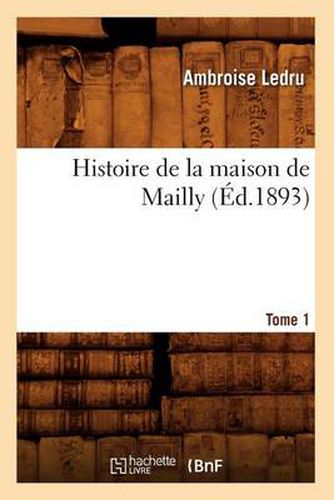 Histoire de la Maison de Mailly. Tome 1 (Ed.1893)