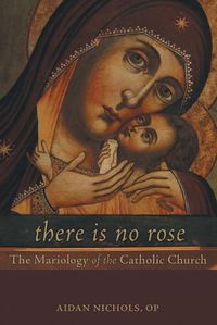 Cover image for There Is No Rose: The Mariology of the Catholic Church