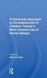 Cover image for A Cybernetic Approach to the Assessment of Children: Toward a More Humane Use of Human Beings: Toward A More Humane Use Of Human Beings