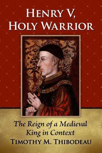 Cover image for Henry V, Holy Warrior: The Reign of a Medieval King in Context