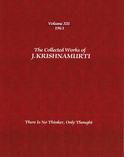 The Collected Works of J.Krishnamurti  - Volume XII 1961: There is No Thinker Only Thought