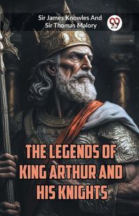 Cover image for The Legends of King Arthur and His Knights