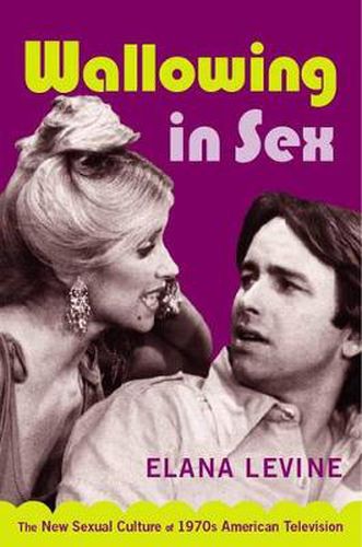 Cover image for Wallowing in Sex: The New Sexual Culture of 1970s American Television