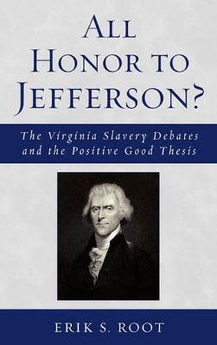 Cover image for All Honor to Jefferson?: The Virginia Slavery Debates and the Positive Good Thesis