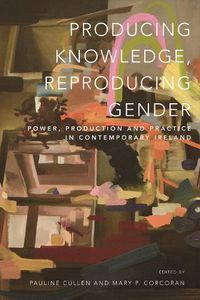 Cover image for Producing Knowledge, Reproducing Gender: Power, Production and Practice in Contemporary Ireland