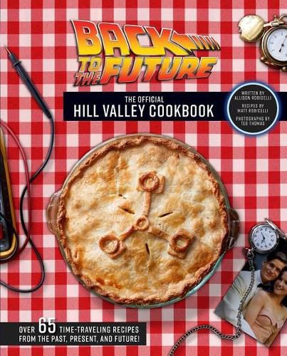 Cover image for Back to the Future: The Official Hill Valley Cookbook: Over Sixty-Five Classic Hill Valley Recipes from the Past, Present, and Future!