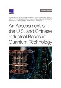 Cover image for An Assessment of the U.S. and Chinese Industrial Bases in Quantum Technology