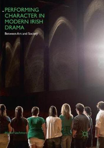 Cover image for Performing Character in Modern Irish Drama: Between Art and Society