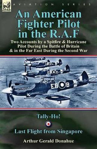 Cover image for An American Fighter Pilot in the R.A.F: Two Accounts by a Spitfire and Hurricane Pilot During the Battle of Britain & in the Far East During the Second War-Tally-Ho! & Last Flight from Singapore