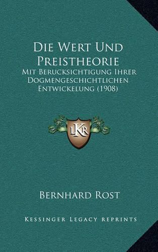 Cover image for Die Wert Und Preistheorie: Mit Berucksichtigung Ihrer Dogmengeschichtlichen Entwickelung (1908)