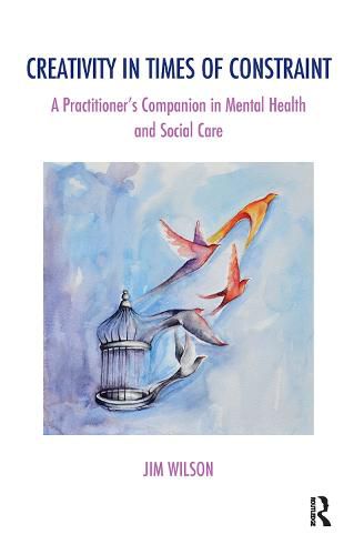 Cover image for Creativity in Times of Constraint: A Practitioner's Companion in Mental Health and Social Care