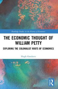 Cover image for The Economic Thought of William Petty: Exploring the Colonialist Roots of Economics