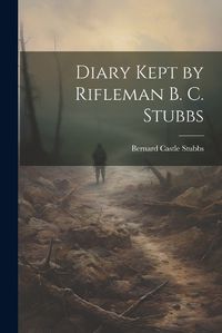 Cover image for Diary Kept by Rifleman B. C. Stubbs