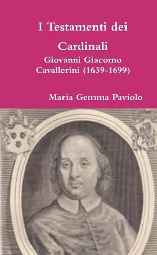 I Testamenti Dei Cardinali: Giovanni Giacomo Cavallerini (1639-1699)