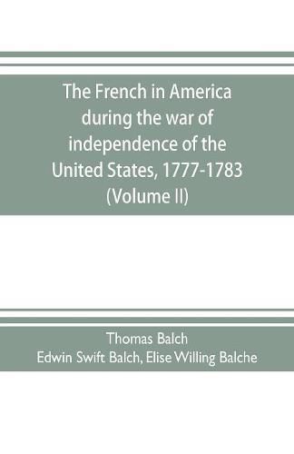 The French in America during the war of independence of the United States, 1777-1783 (Volume II)