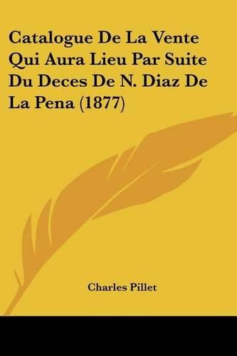 Catalogue de La Vente Qui Aura Lieu Par Suite Du Deces de N. Diaz de La Pena (1877)