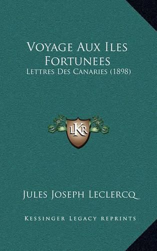 Voyage Aux Iles Fortunees: Lettres Des Canaries (1898)