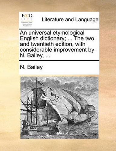 Cover image for An Universal Etymological English Dictionary; ... the Two and Twentieth Edition, with Considerable Improvement by N. Bailey, ...