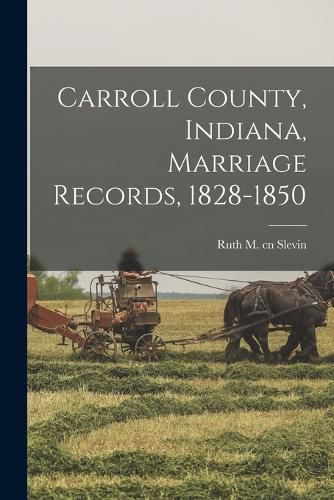 Cover image for Carroll County, Indiana, Marriage Records, 1828-1850