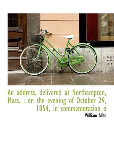 Cover image for An Address, Delivered at Northampton, Mass.: on the Evening of October 29, 1854, in Commemoration O