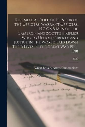 Regimental Roll of Honour of the Officers, Warrant Officers, N.C.O.s & Men of the Cameronians (Scottish Rifles) Who to Uphold Liberty and Justice in the World Laid Down Their Lives in the Great War 1914-1918; 1920