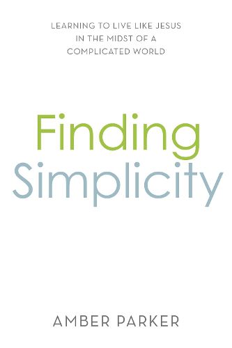 Cover image for Finding Simplicity: Learning to Live Like Jesus in the Midst of a Complicated World