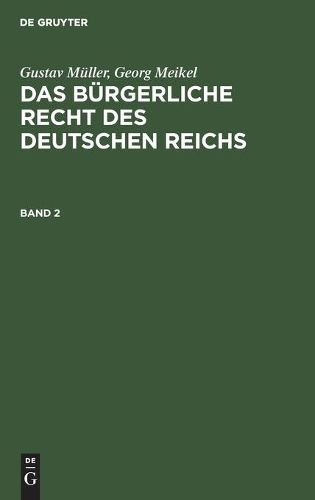 Gustav Muller; Georg Meikel: Das Burgerliche Recht Des Deutschen Reichs. Band 2