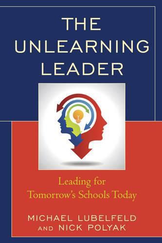 Cover image for The Unlearning Leader: Leading for Tomorrow's Schools Today