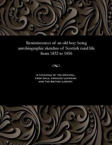 Reminiscences of an Old Boy: Being Autobiographic Sketches of Scottish Rural Life from 1832 to 1856