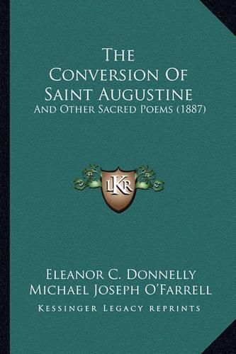 Cover image for The Conversion of Saint Augustine the Conversion of Saint Augustine: And Other Sacred Poems (1887) and Other Sacred Poems (1887)