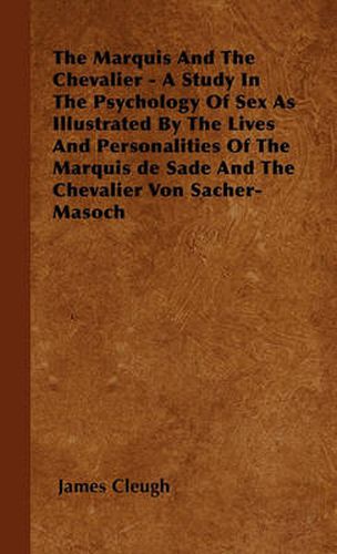 Cover image for The Marquis And The Chevalier - A Study In The Psychology Of Sex As Illustrated By The Lives And Personalities Of The Marquis De Sade And The Chevalier Von Sacher-Masoch