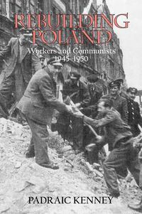 Cover image for Rebuilding Poland: Workers and Communists, 1945-1950