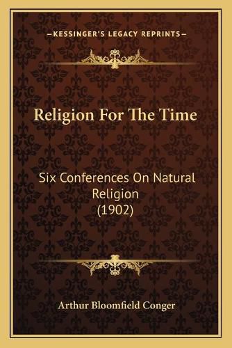 Cover image for Religion for the Time: Six Conferences on Natural Religion (1902)