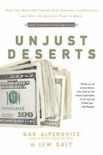 Unjust Deserts: How the Rich areTaking Our Common Inheritance and Why We Should Take it Back